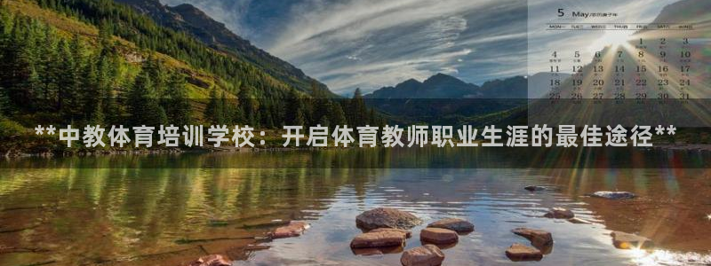 欧陆娱乐测试官网：**中教体育培训学校：开启体育教师