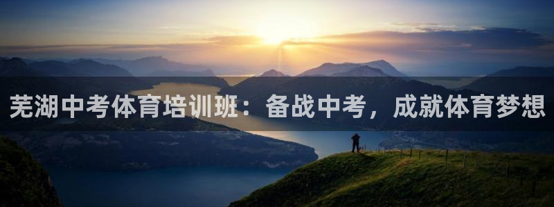 欧陆娱乐注册链接：芜湖中考体育培训班：备战中考，成就