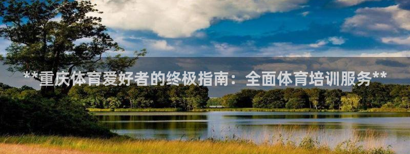 欧陆娱乐不让提现怎么办：**重庆体育爱好者的终极指南