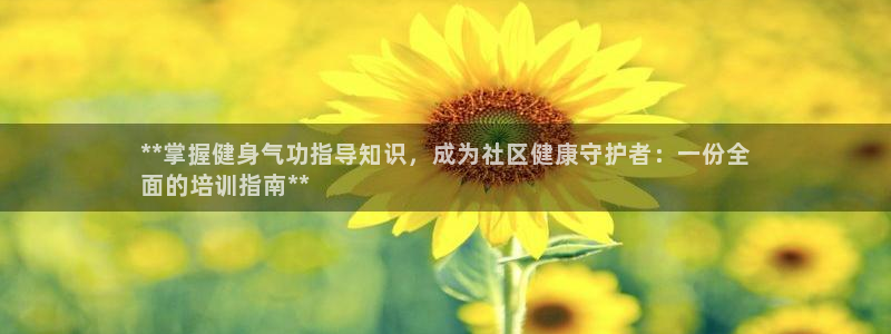 欧陆娱乐登录官网：**掌握健身气功指导知识，成为社区