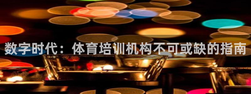 欧陆论坛：数字时代：体育培训机构不可或缺的指南