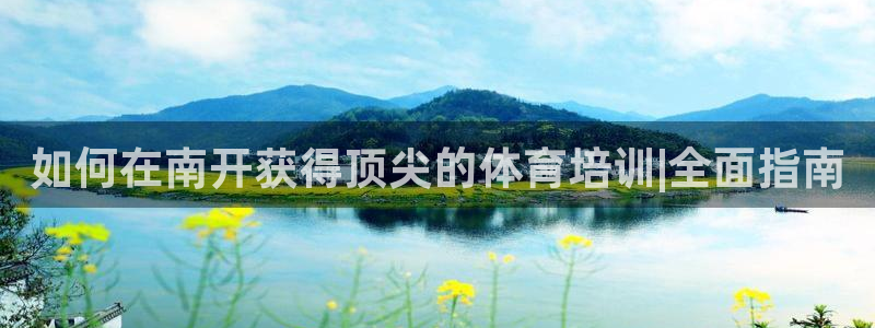 欧陆娱乐脚本：如何在南开获得顶尖的体育培训|全面指南