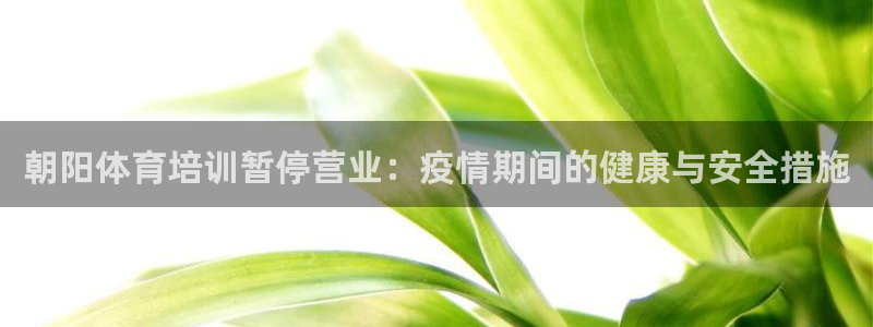 欧陆娱乐app打不开怎么回事视频：朝阳体育培训暂停营