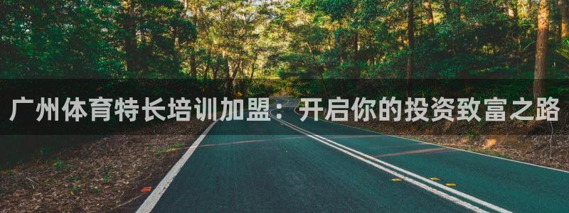 欧陆娱乐信誉吗：广州体育特长培训加盟：开启你的投资致