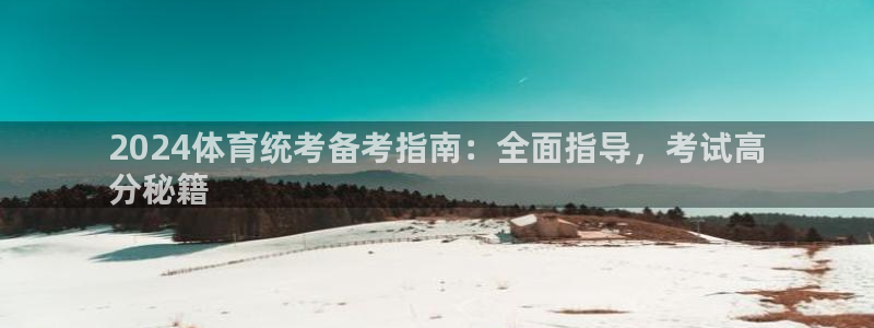 欧陆注册登录入口：2024体育统考备考指南：全面指导