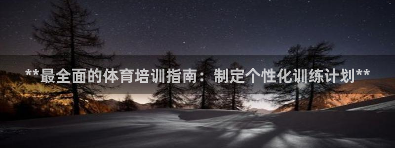 欧陆娱乐百科百度：**最全面的体育培训指南：制定个性