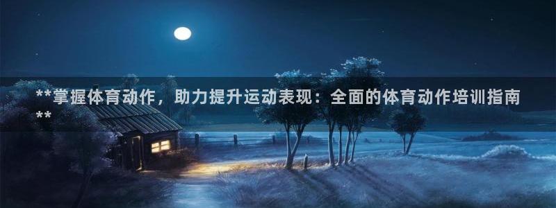 欧陆娱乐app打不开怎么回事：**掌握体育动作，助力