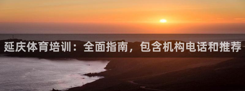 欧陆娱乐官网首页网址：延庆体育培训：全面指南，包含机