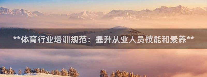 欧陆娱乐客服电话人工服务电话：**体育行业培训规范：