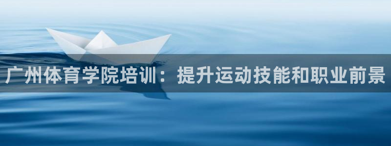 欧陆娱乐官网下载安装手机版：广州体育学院培训：提升运