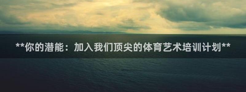 欧陆娱乐挂机项目有哪些：**你的潜能：加入我们顶尖的