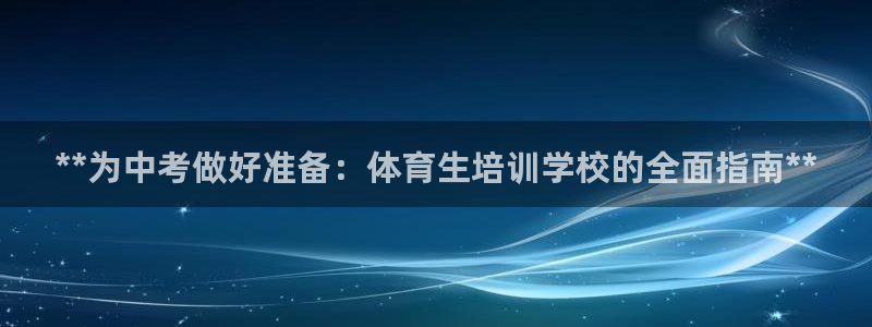 欧陆娱乐测试官网：**为中考做好准备：体育生培训学校