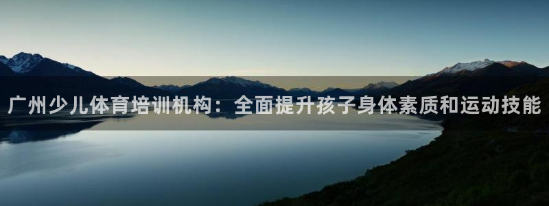 重庆欧陆娱乐有限公司地址：广州少儿体育培训机构：全面