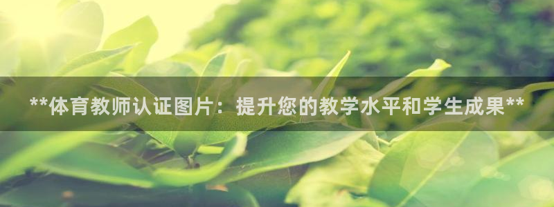 欧陆娱乐平台登陆地址是什么：**体育教师认证图片：提