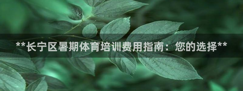 欧陆娱乐注册链接怎么弄：**长宁区暑期体育培训费用指