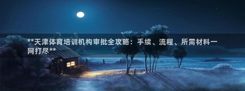 欧陆娱乐官网入口网址：**天津体育培训机构审批全攻略